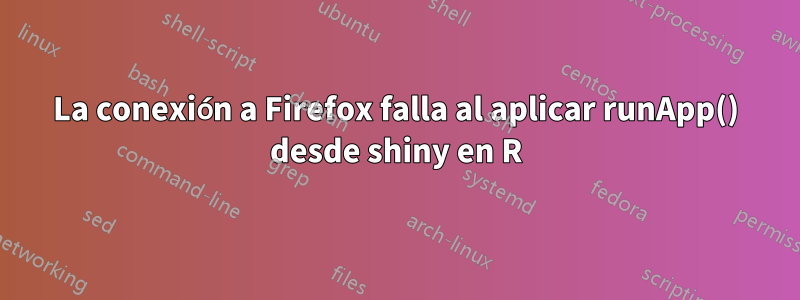 La conexión a Firefox falla al aplicar runApp() desde shiny en R