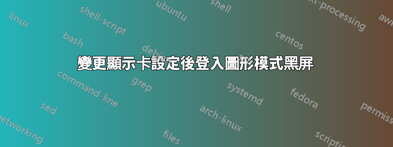 變更顯示卡設定後登入圖形模式黑屏