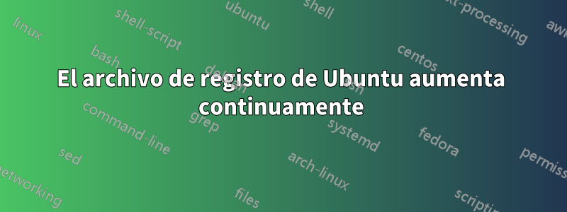 El archivo de registro de Ubuntu aumenta continuamente