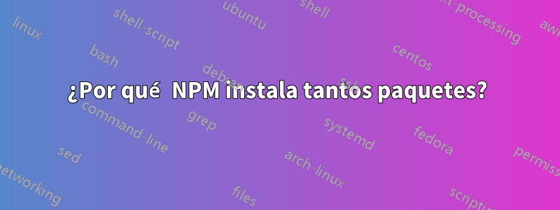 ¿Por qué NPM instala tantos paquetes?