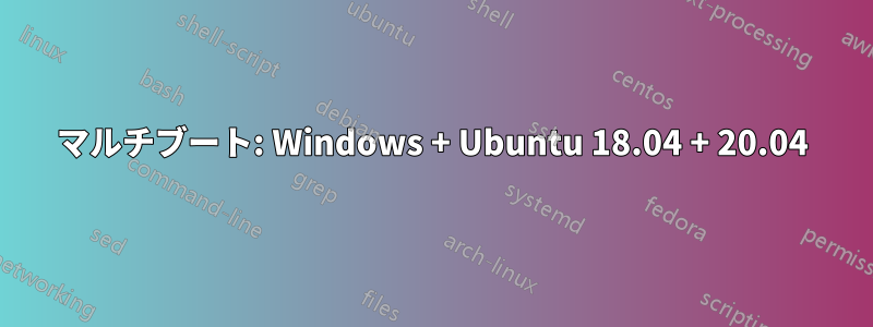 マルチブート: Windows + Ubuntu 18.04 + 20.04