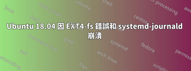 Ubuntu 18.04 因 EXT4-fs 錯誤和 systemd-journald 崩潰