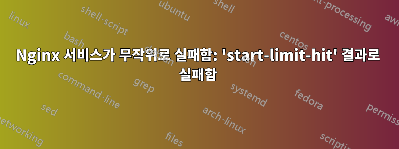 Nginx 서비스가 무작위로 실패함: 'start-limit-hit' 결과로 실패함