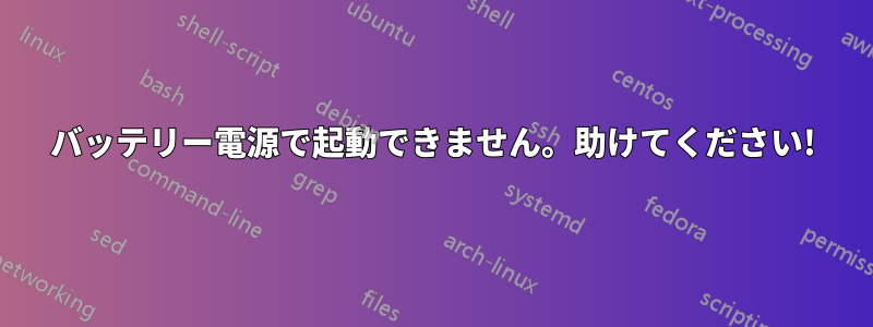 バッテリー電源で起動できません。助けてください!