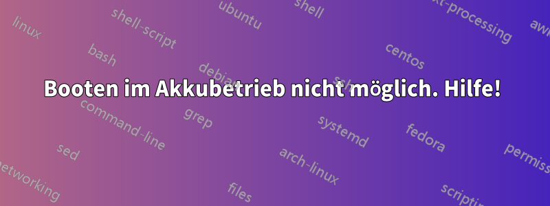 Booten im Akkubetrieb nicht möglich. Hilfe!