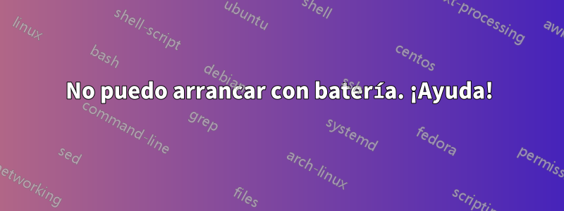 No puedo arrancar con batería. ¡Ayuda!