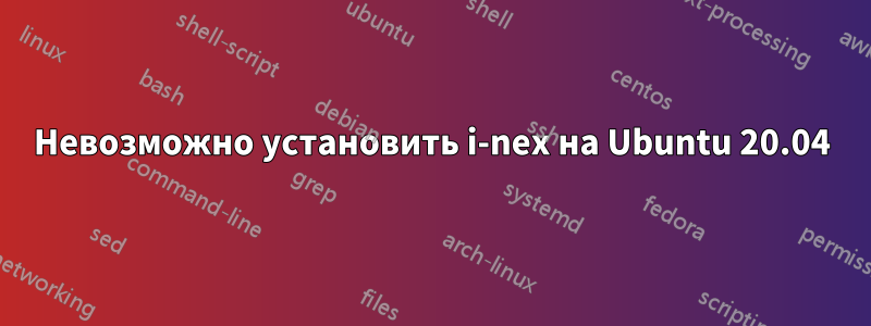 Невозможно установить i-nex на Ubuntu 20.04