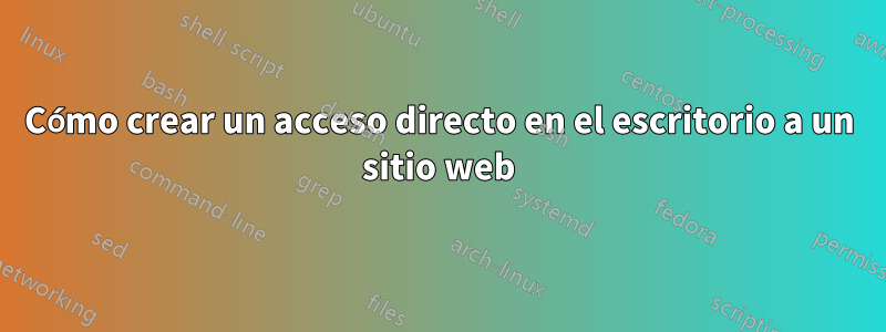 Cómo crear un acceso directo en el escritorio a un sitio web