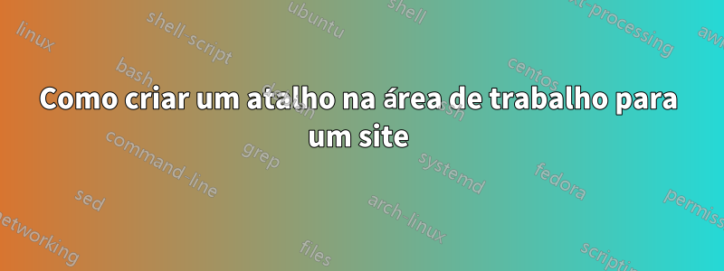 Como criar um atalho na área de trabalho para um site