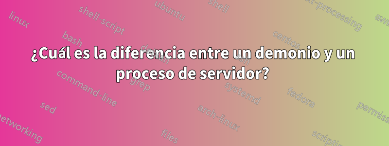 ¿Cuál es la diferencia entre un demonio y un proceso de servidor?