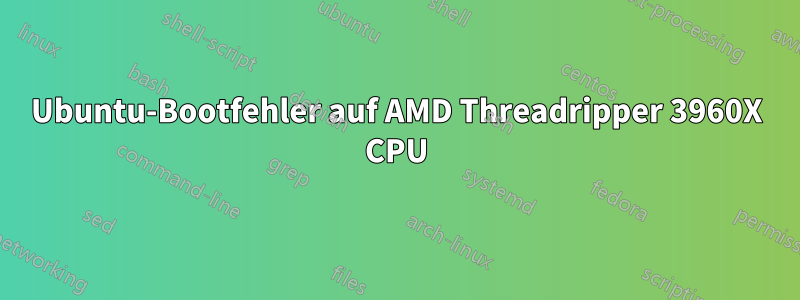 Ubuntu-Bootfehler auf AMD Threadripper 3960X CPU