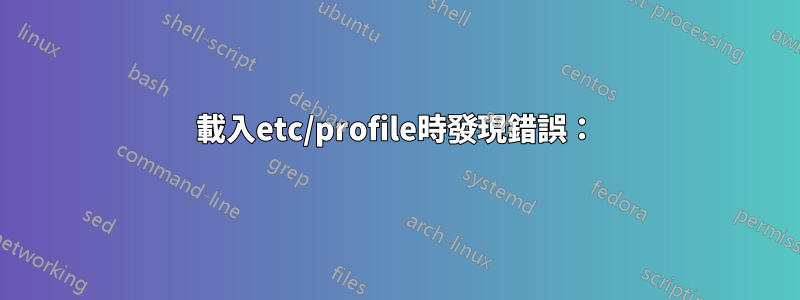 載入etc/profile時發現錯誤：