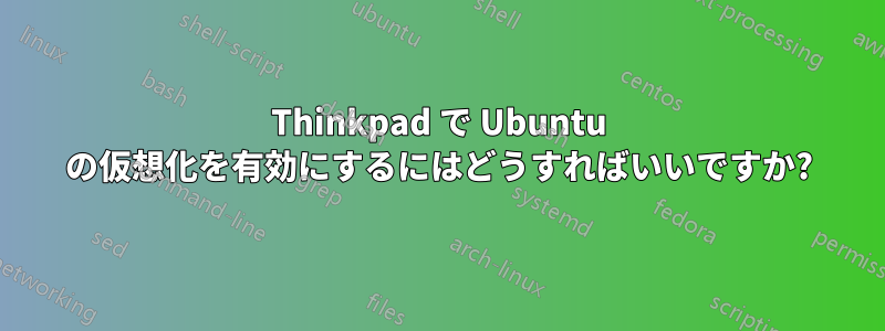 Thinkpad で Ubuntu の仮想化を有効にするにはどうすればいいですか?