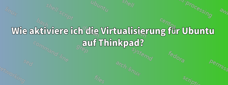 Wie aktiviere ich die Virtualisierung für Ubuntu auf Thinkpad?