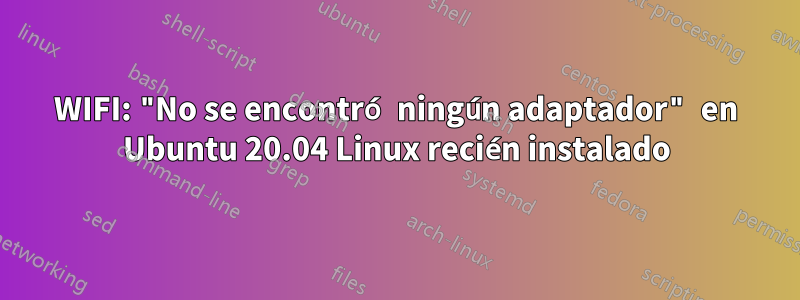 WIFI: "No se encontró ningún adaptador" en Ubuntu 20.04 Linux recién instalado