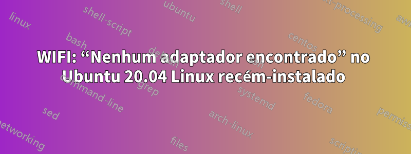 WIFI: “Nenhum adaptador encontrado” no Ubuntu 20.04 Linux recém-instalado