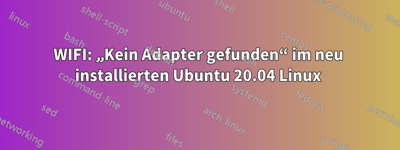 WIFI: „Kein Adapter gefunden“ im neu installierten Ubuntu 20.04 Linux