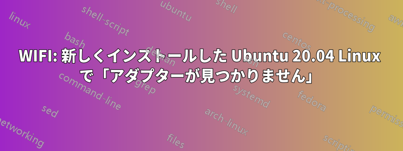 WIFI: 新しくインストールした Ubuntu 20.04 Linux で「アダプターが見つかりません」