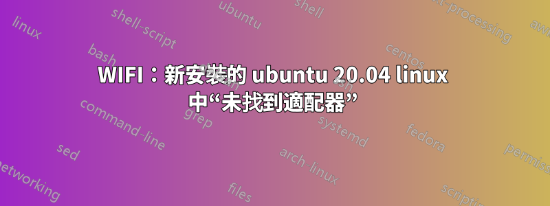 WIFI：新安裝的 ubuntu 20.04 linux 中“未找到適配器”