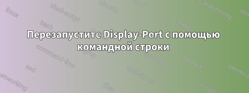 Перезапустите Display-Port с помощью командной строки