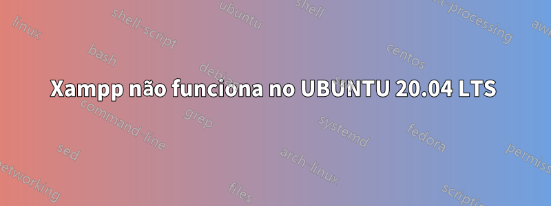 Xampp não funciona no UBUNTU 20.04 LTS