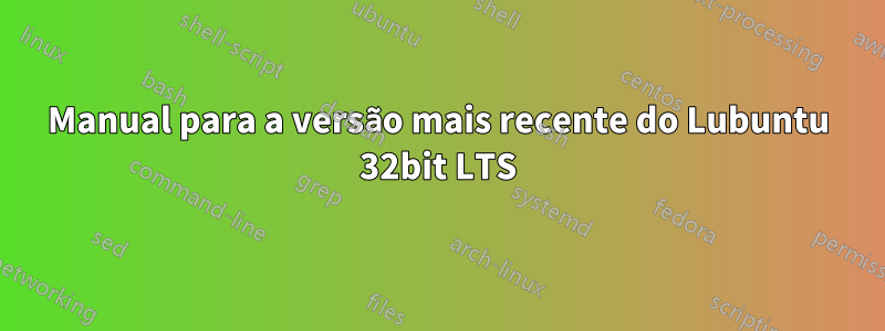 Manual para a versão mais recente do Lubuntu 32bit LTS