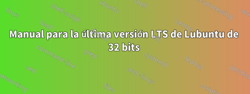 Manual para la última versión LTS de Lubuntu de 32 bits