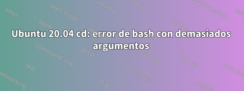 Ubuntu 20.04 cd: error de bash con demasiados argumentos