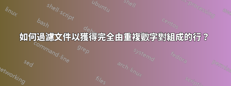 如何過濾文件以獲得完全由重複數字對組成的行？