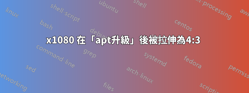 1920x1080 在「apt升級」後被拉伸為4:3