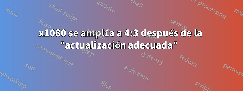 1920x1080 se amplía a 4:3 después de la "actualización adecuada"