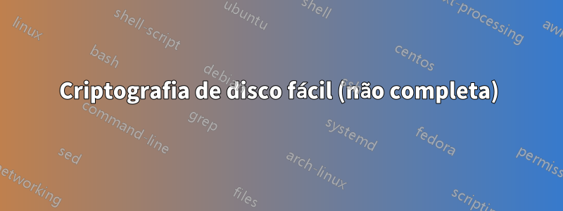 Criptografia de disco fácil (não completa)