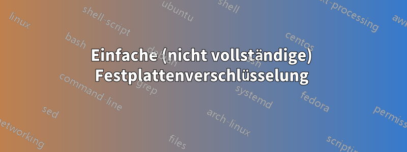 Einfache (nicht vollständige) Festplattenverschlüsselung