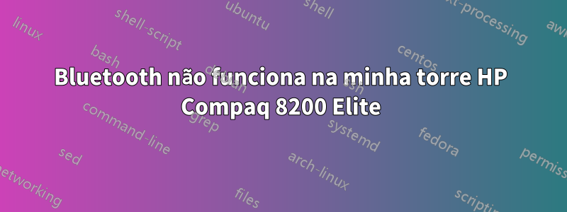 Bluetooth não funciona na minha torre HP Compaq 8200 Elite