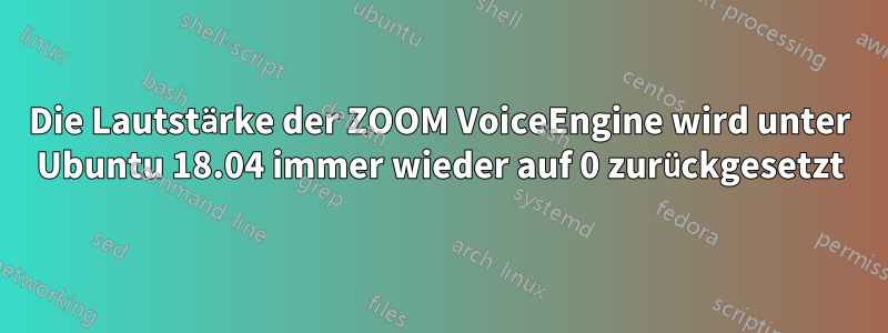 Die Lautstärke der ZOOM VoiceEngine wird unter Ubuntu 18.04 immer wieder auf 0 zurückgesetzt