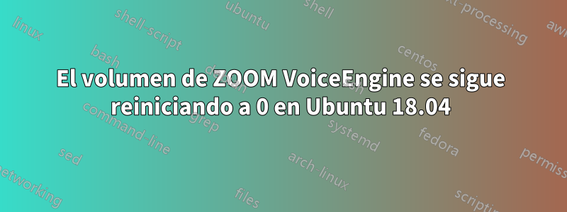 El volumen de ZOOM VoiceEngine se sigue reiniciando a 0 en Ubuntu 18.04