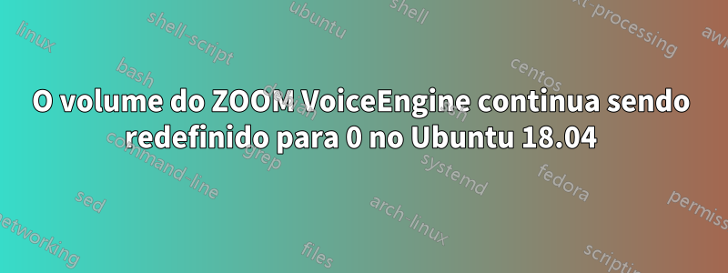 O volume do ZOOM VoiceEngine continua sendo redefinido para 0 no Ubuntu 18.04