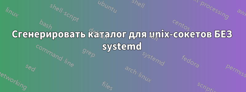 Сгенерировать каталог для unix-сокетов БЕЗ systemd