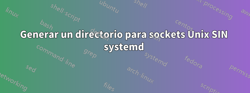 Generar un directorio para sockets Unix SIN systemd