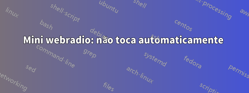 Mini webradio: não toca automaticamente