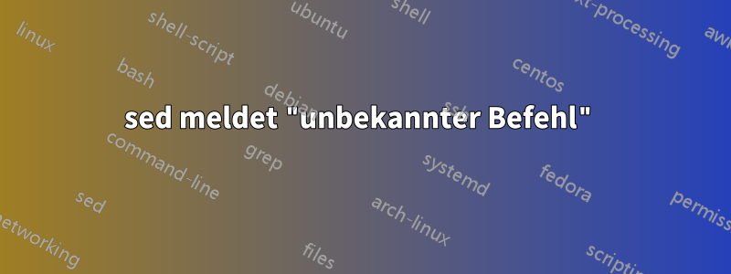 sed meldet "unbekannter Befehl"