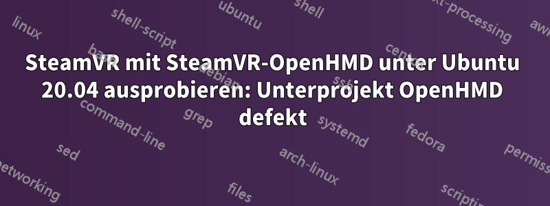 SteamVR mit SteamVR-OpenHMD unter Ubuntu 20.04 ausprobieren: Unterprojekt OpenHMD defekt