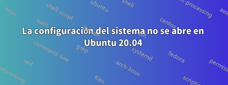 La configuración del sistema no se abre en Ubuntu 20.04