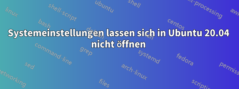 Systemeinstellungen lassen sich in Ubuntu 20.04 nicht öffnen