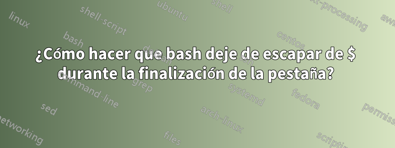 ¿Cómo hacer que bash deje de escapar de $ durante la finalización de la pestaña?