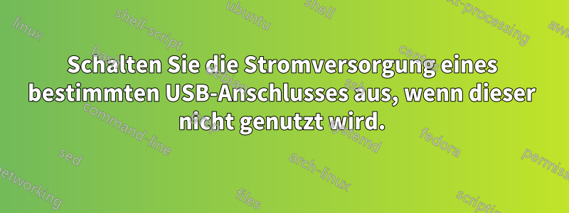 Schalten Sie die Stromversorgung eines bestimmten USB-Anschlusses aus, wenn dieser nicht genutzt wird.