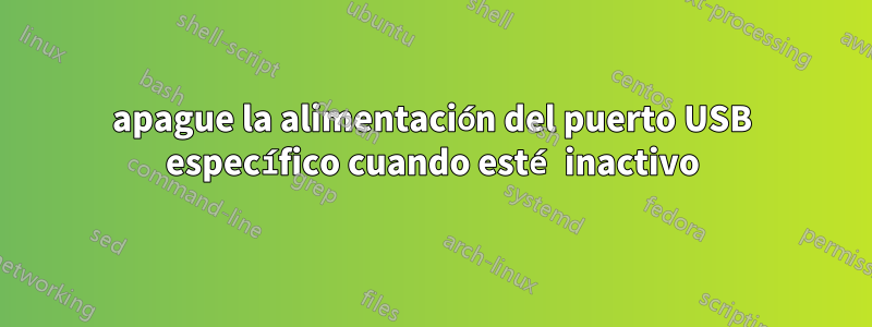 apague la alimentación del puerto USB específico cuando esté inactivo