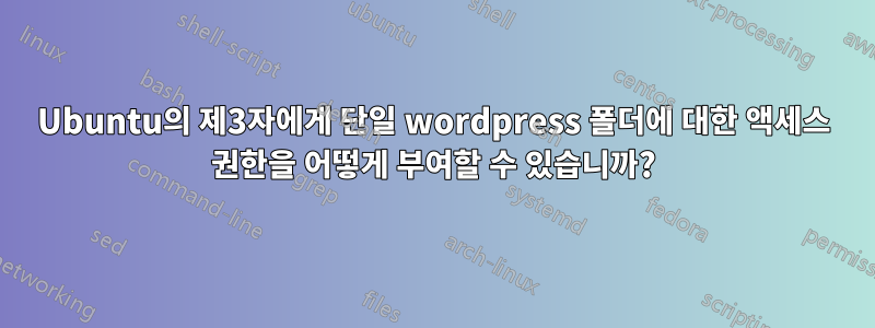 Ubuntu의 제3자에게 단일 wordpress 폴더에 대한 액세스 권한을 어떻게 부여할 수 있습니까?