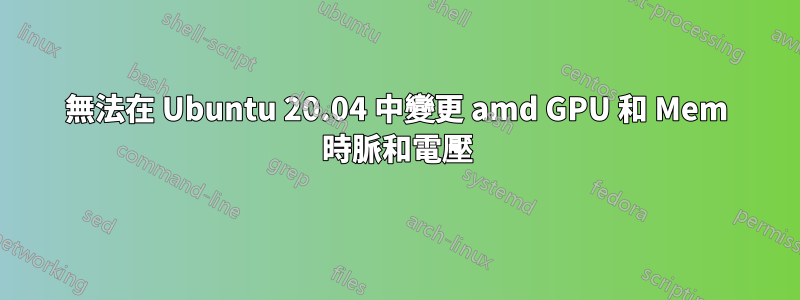 無法在 Ubuntu 20.04 中變更 amd GPU 和 Mem 時脈和電壓