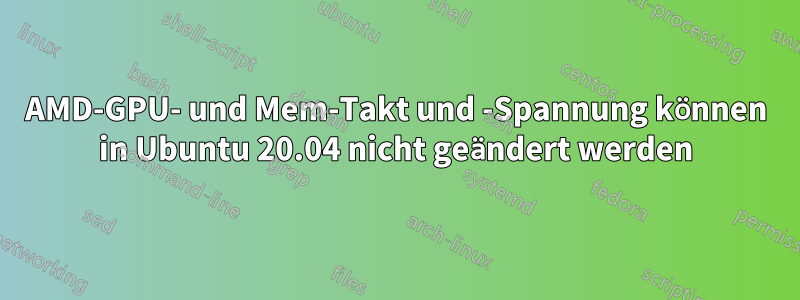 AMD-GPU- und Mem-Takt und -Spannung können in Ubuntu 20.04 nicht geändert werden